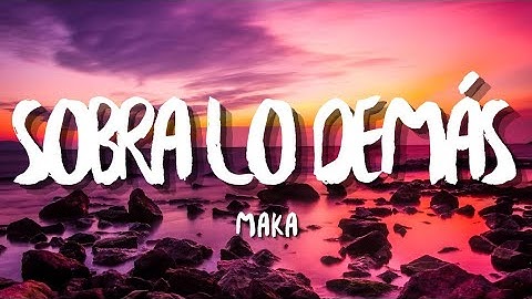 Maka - Sobra Lo Demás (letra/lyrics)🎶
