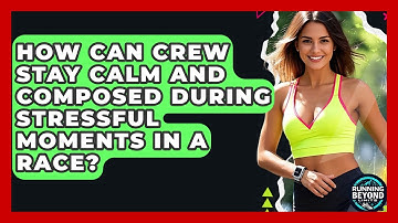 How Can Crew Stay Calm And Composed During Stressful Moments In A Race? - Running Beyond Limits
