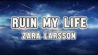 Zara Larsson - Ruin My Life (Lyrics)
