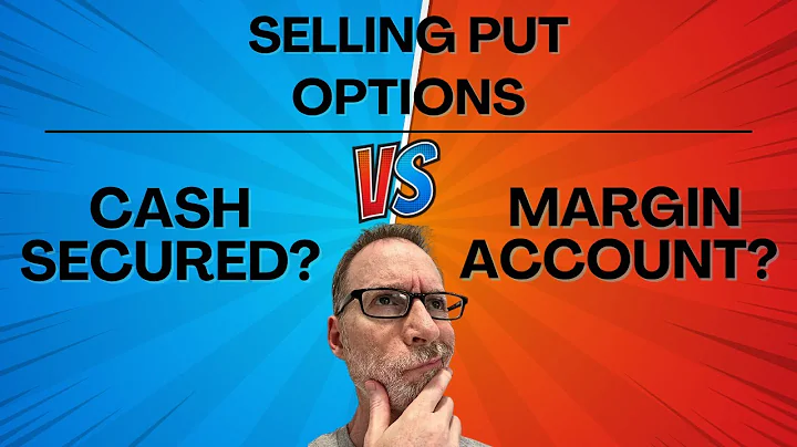 Selling Put Options - Use A Cash-Secured Or Margin Account?