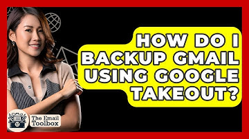 How Do I Backup Gmail Using Google Takeout? - TheEmailToolbox.com