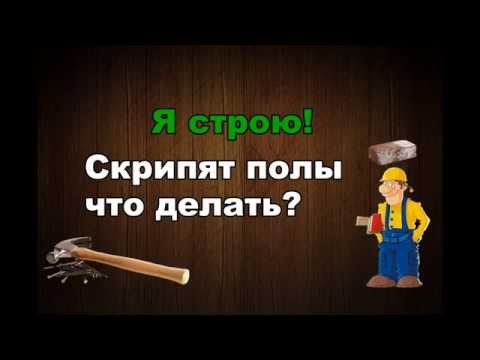 Я строю!:Скрипят полы что делать?