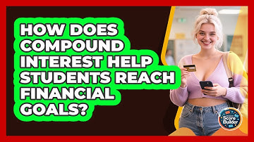 How Does Compound Interest Help Students Reach Financial Goals? - Student Score Builder