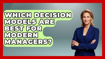 Which Decision Models Are Best For Modern Managers? - Modern Manager Toolbox