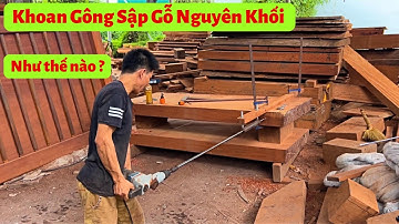 Khoan Gông Sập Gỗ Nguyên Khối Mất Bao Lâu - Đồ Gỗ Nam Quỳnh
