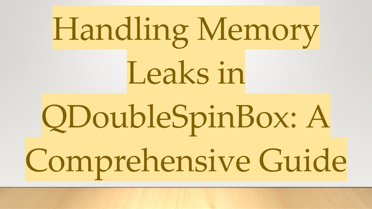 Handling Memory Leaks in QDoubleSpinBox: A Comprehensive Guide