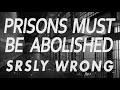 Prisons must be abolished  srsly wrong podcast ep 199