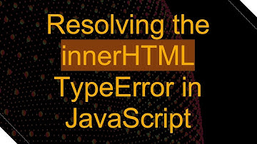 Resolving the innerHTML TypeError in JavaScript