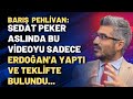 Barış Pehlivan: Sedat Peker aslında bu videoyu sadece Erdoğan'a yaptı ve teklifte bulundu...