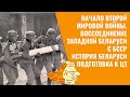 Начало Второй Мировой войны. Воссоединение Западной Беларуси с БССР | История Беларуси | ЦТ