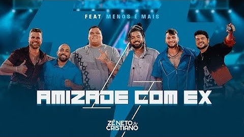 Zé Neto e Cristiano, Grupo Menos É Mais - Amizade Com Ex