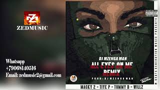 Dj Mzenga Man ft  Macky2 x Tiye P x Tommy D x & Willz All Eye On Me Remix ZEDMUSIC 2017
