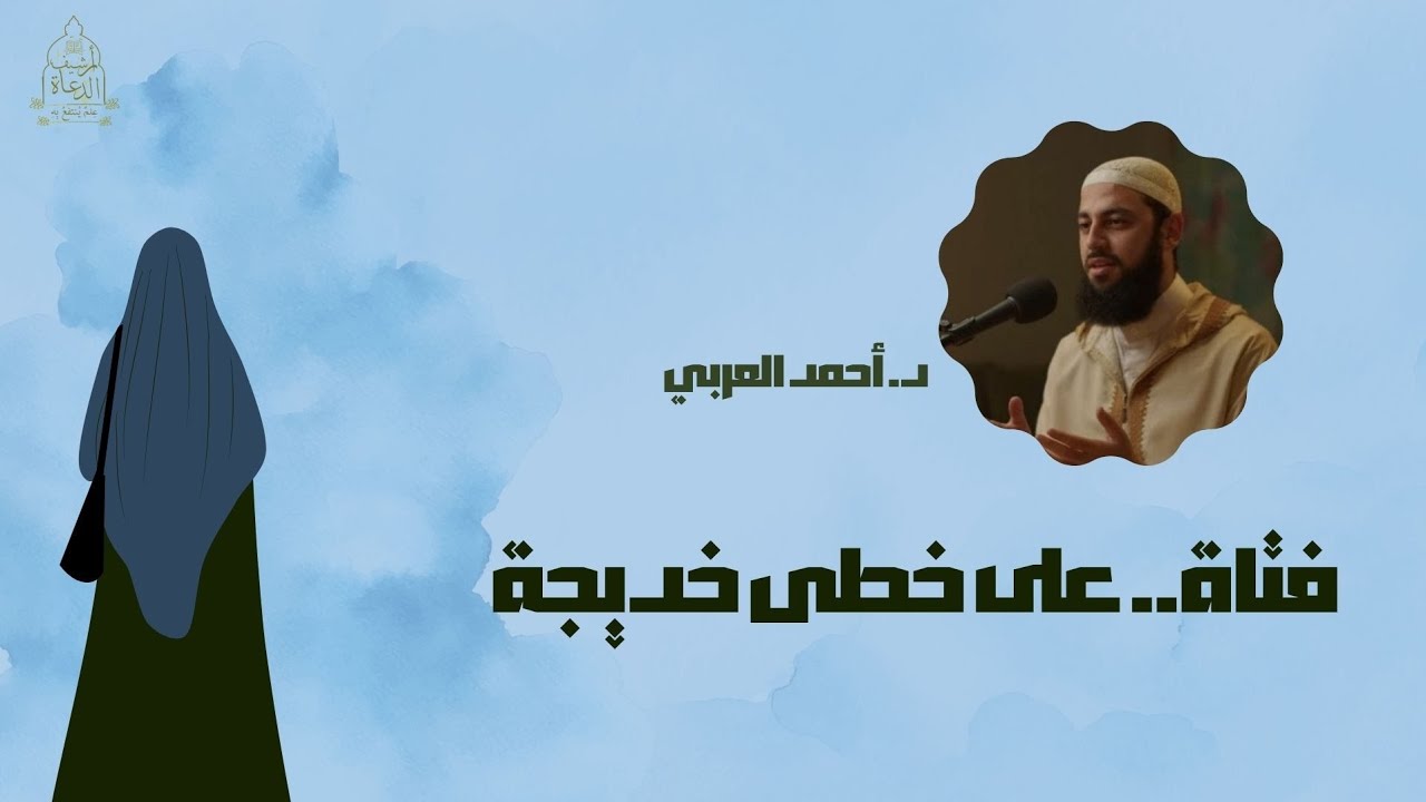 فتاة على خطى خديجة رضى الله عنها  || د. أحمد العربي