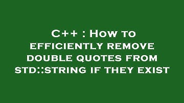 C++ : How to efficiently remove double quotes from std::string if they exist