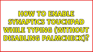 How to enable Synaptics Touchpad While Typing (without disabling palmcheck)? (7 Solutions!!)