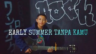 EARLY SUMMER - TANPA KAMU ( COVER HIKAM )