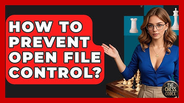 How To Prevent Open File Control? - The Chess Codex