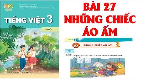 TIẾNG VIỆT LỚP 3:BÀI 27: NHỮNG CHIẾC ÁO ẤM  SÁCH KẾT NỐI(HAY NHẤT)
