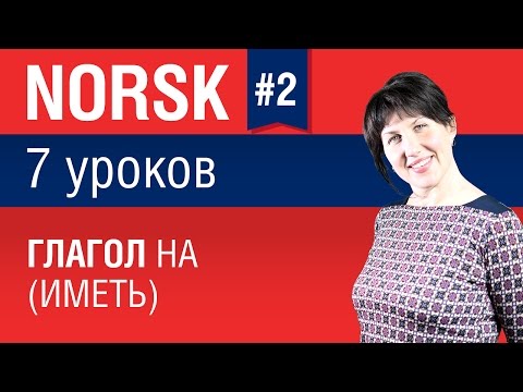 Урок 2. Норвежский язык за 7 уроков для начинающих. Спряжение глагола ha (иметь). Елена Шипилова.