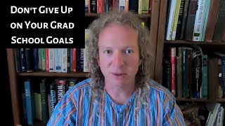 Don't Give Up on Your Grad School Goals