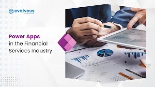 Uses Of Power Apps in Financial Industry | Microsoft Power Apps | Evolvous