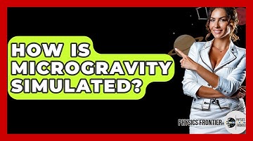 How Is Microgravity Simulated? - Physics Frontier