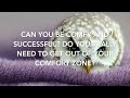 Can You Be Comfy AND Successful? Do You Really Need to Get Out Of Your COMFORT ZONE?