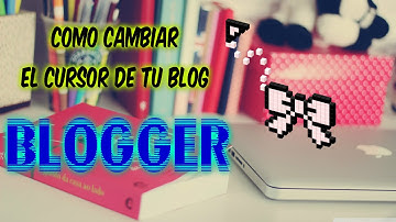 Cambia el cursor de tu blog  - Blogger