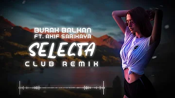 Burak Balkan ft. Akif Sarıkaya - Selecta ( Club Remix ) 2019