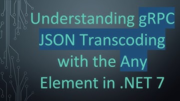 Understanding gRPC JSON Transcoding with the Any Element in .NET 7