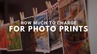 How Much Should You Charge for Photo Prints? Photography Q&A