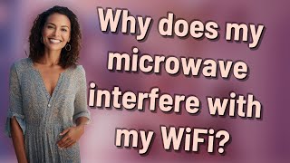 Why does my microwave interfere with my WiFi?