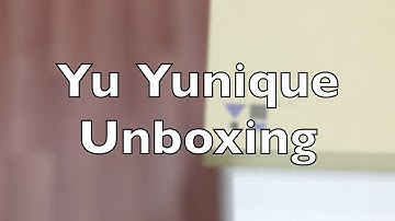 Yu Yunique Unboxing & First Impressions