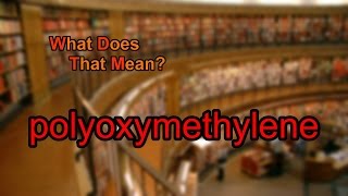 What does polyoxymethylene mean