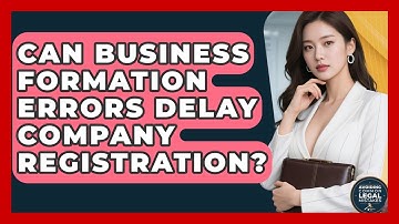 Can Business Formation Errors Delay Company Registration? | Avoiding Common Legal Mistakes News