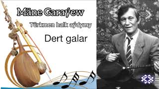 Mäne Garaýew - Dert galar (Türkmen halk aýdymy)
