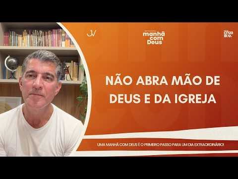 MORNING WITH GOD | DO NOT GIVE UP ON GOD AND THE CHURCH | Josué Valandro Jr.