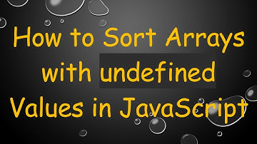 How to Sort Arrays with undefined Values in JavaScript