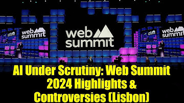 AI Under Scrutiny: Web Summit 2024 Highlights & Controversies (Lisbon)