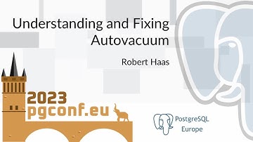 Robert Haas: Understanding and Fixing Autovacuum (PGConf.EU 2023)