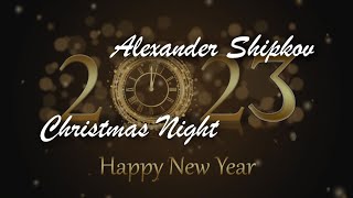 ALEXANDER SHIPKOV - CHRISTMAS NIGHT - 2023. АЛЕКСАНДР ШИПКОВ - НОВОГОДНЯЯ НОЧЬ – 2023.
