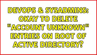Celebrity DevOps & SysAdmins: Okay to delete "Account Unknown" entries on root of Active Directory? Net Worth