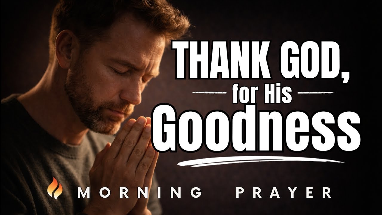 Wake Up Grateful: Thank God for His Goodness | Powerful Morning Prayer