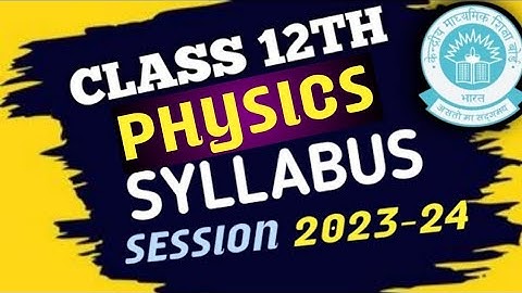 Class 12th Physics Syllabus for Session 2023-24 CBSE | With Deleted syllabus.