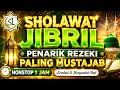 SHOLAWAT JIBRIL PENARIK REZEKI PALING MUSTAJAB NONSTOP 1 JAM | Lembut & Menyentuh Hati #dzikir