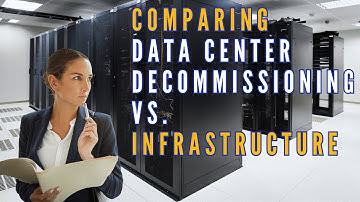 Comparing Data Center Decommissioning vs. Data Center Infrastructure