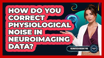 How Do You Correct Physiological Noise In Neuroimaging Data? - Neurotech Insight Pro
