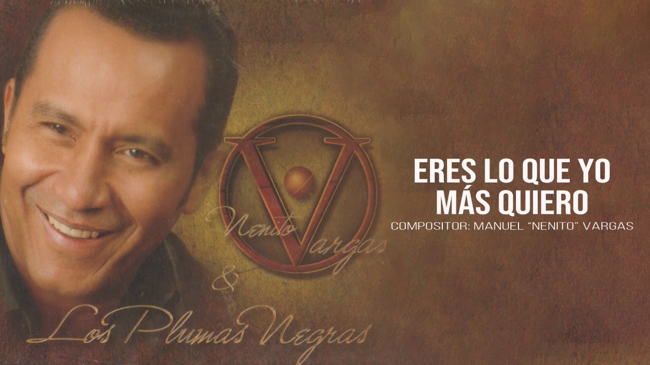 ERES LO QUE YO MAS QUIERO - NENITO VARGAS Y LOS PLUMAS NEGRAS
