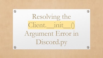 Resolving the Client.__init__() Argument Error in Discord.py