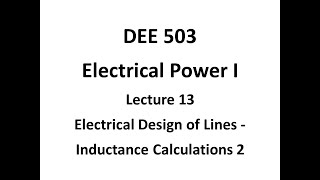 DEE 503 Electrical Power I   Lecture 13   Electrical Design of Lines   Inductance Calculations 2